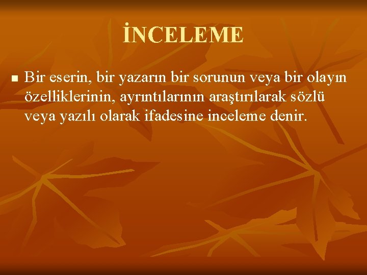 İNCELEME n Bir eserin, bir yazarın bir sorunun veya bir olayın özelliklerinin, ayrıntılarının araştırılarak