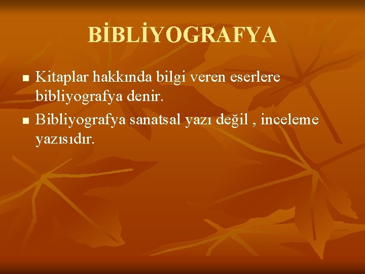 BİBLİYOGRAFYA n n Kitaplar hakkında bilgi veren eserlere bibliyografya denir. Bibliyografya sanatsal yazı değil