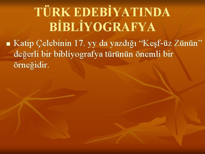 TÜRK EDEBİYATINDA BİBLİYOGRAFYA n Katip Çelebinin 17. yy da yazdığı “Keşf-üz Zünün” değerli bir