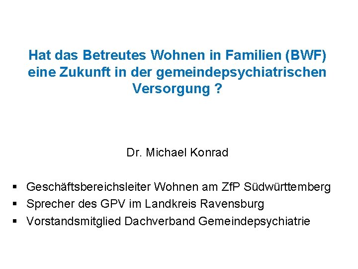 Hat das Betreutes Wohnen in Familien (BWF) eine Zukunft in der gemeindepsychiatrischen Versorgung ?