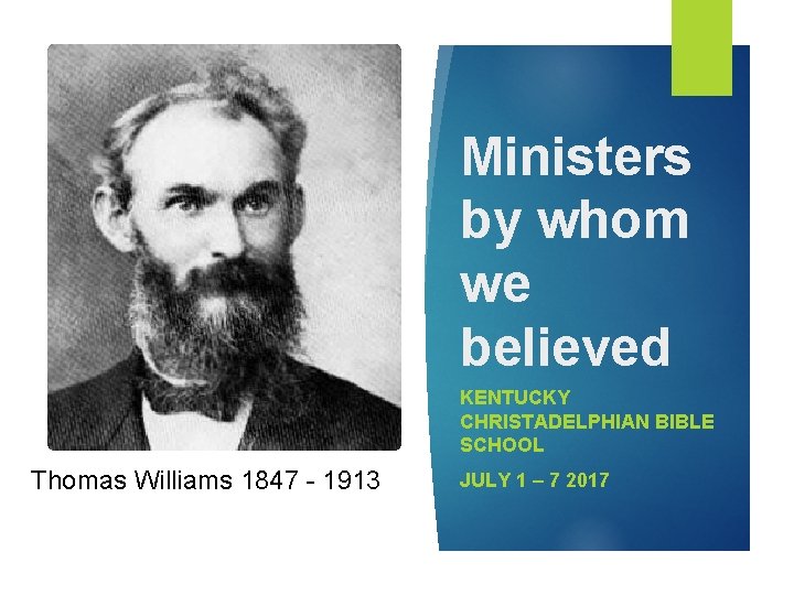 Ministers by whom we believed KENTUCKY CHRISTADELPHIAN BIBLE SCHOOL Thomas Williams 1847 - 1913