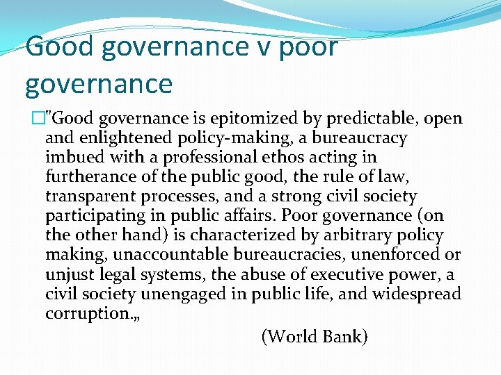 Good governance v poor governance �"Good governance is epitomized by predictable, open and enlightened