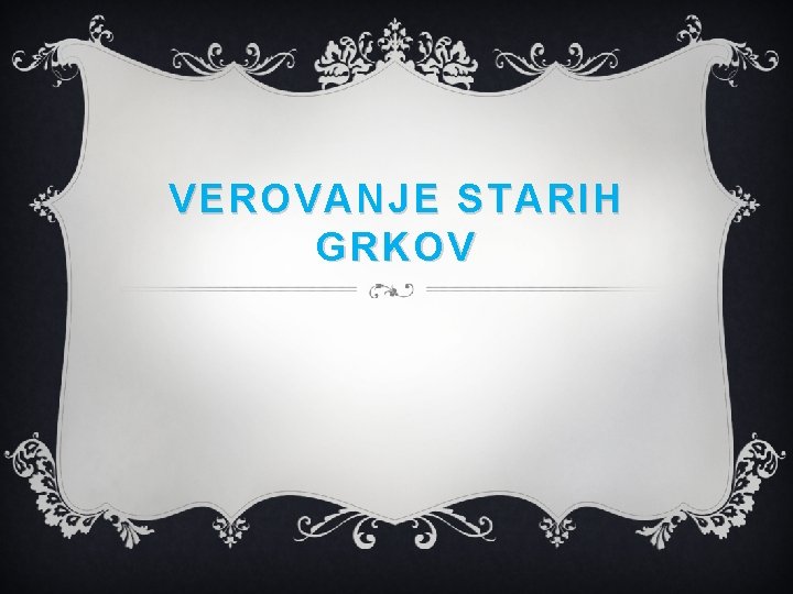 VEROVANJE STARIH GRKOV VEROVANJE STARIH GRKOV