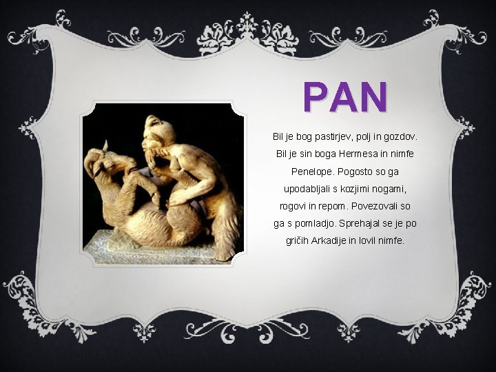 PAN Bil je bog pastirjev, polj in gozdov. Bil je sin boga Hermesa in PAN Bil je bog pastirjev, polj in gozdov. Bil je sin boga Hermesa in