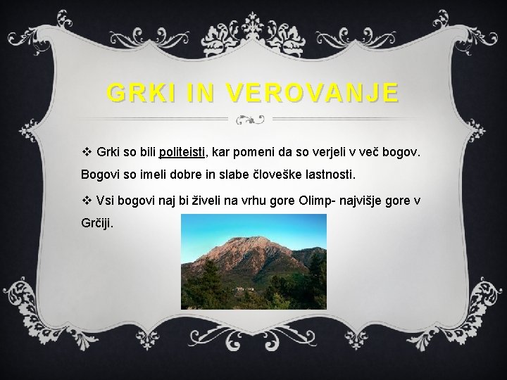 GRKI IN VEROVANJE v Grki so bili politeisti, kar pomeni da so verjeli v GRKI IN VEROVANJE v Grki so bili politeisti, kar pomeni da so verjeli v