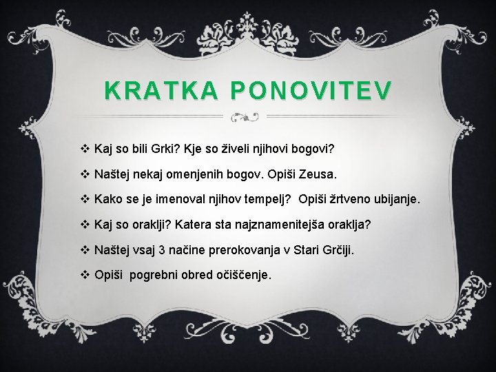 KRATKA PONOVITEV v Kaj so bili Grki? Kje so živeli njihovi bogovi? v Naštej KRATKA PONOVITEV v Kaj so bili Grki? Kje so živeli njihovi bogovi? v Naštej