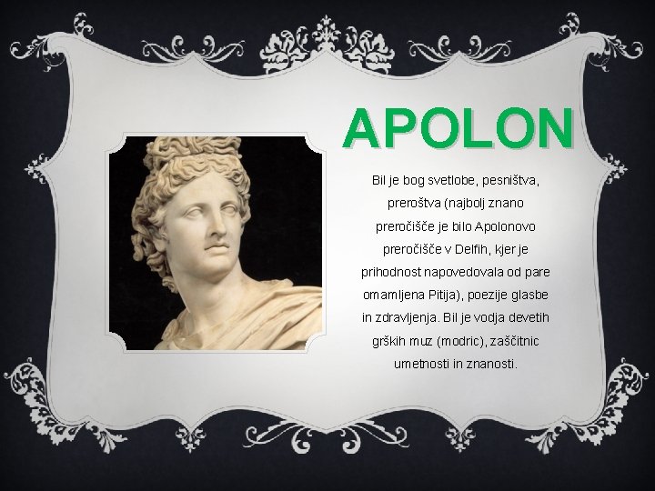 APOLON Bil je bog svetlobe, pesništva, preroštva (najbolj znano preročišče je bilo Apolonovo preročišče APOLON Bil je bog svetlobe, pesništva, preroštva (najbolj znano preročišče je bilo Apolonovo preročišče