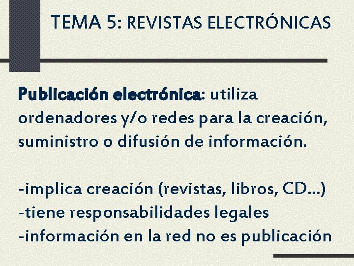 TEMA 5: REVISTAS ELECTRÓNICAS Publicación electrónica: utiliza ordenadores y/o redes para la creación, suministro