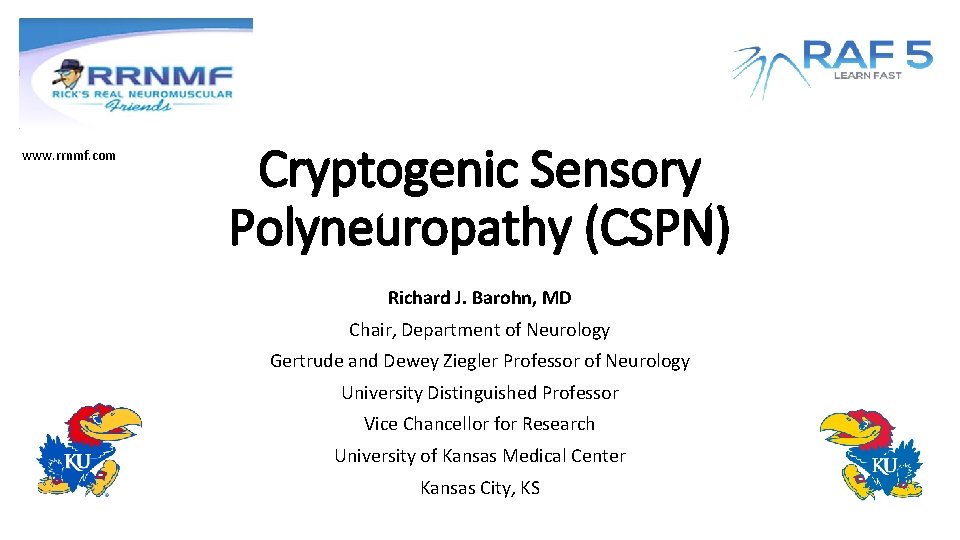 www. rrnmf. com Cryptogenic Sensory Polyneuropathy (CSPN) Richard J. Barohn, MD Chair, Department of