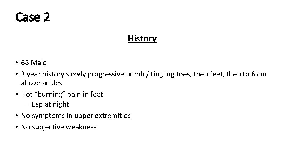 Case 2 History • 68 Male • 3 year history slowly progressive numb /