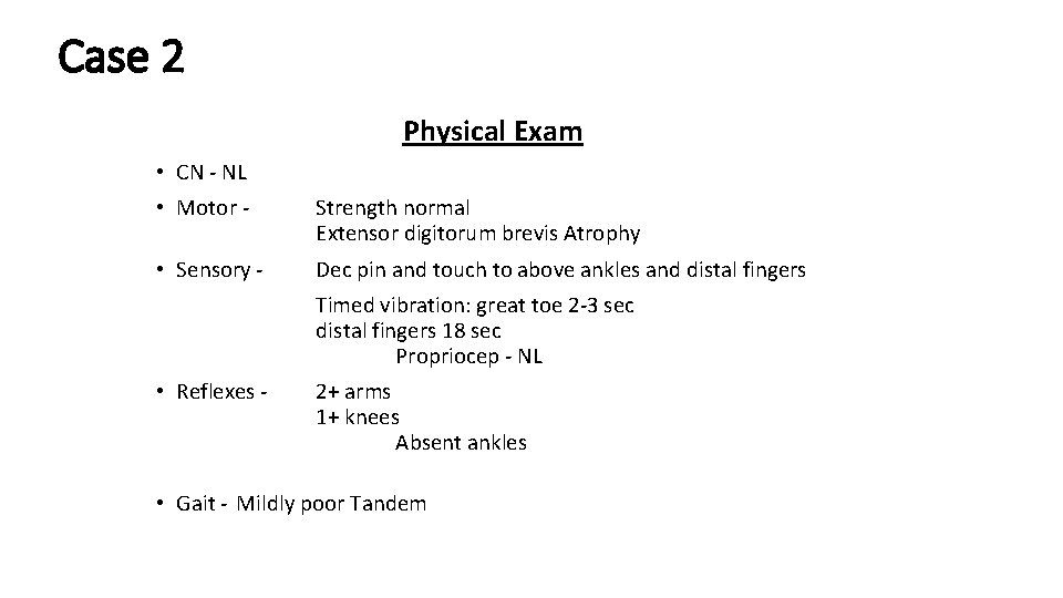 Case 2 Physical Exam • CN - NL • Motor - Strength normal Extensor