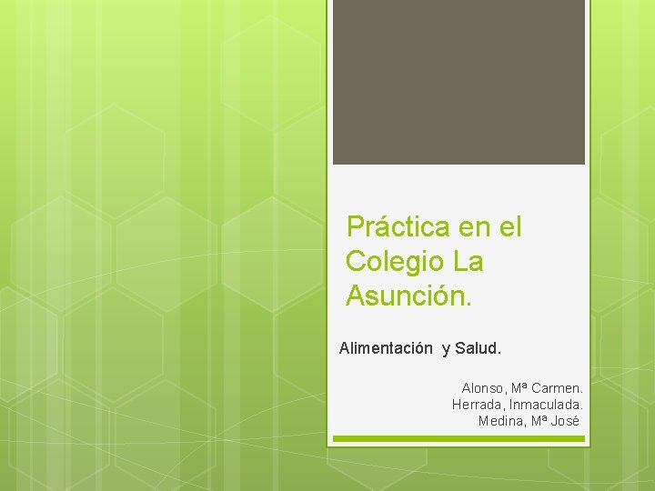 Práctica en el Colegio La Asunción. Alimentación y Salud. Alonso, Mª Carmen. Herrada, Inmaculada.