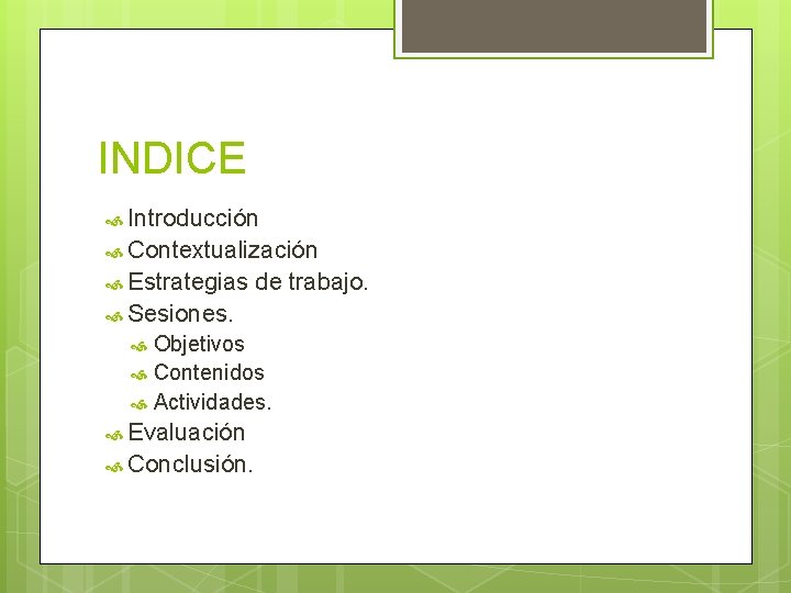 INDICE Introducción Contextualización Estrategias de trabajo. Sesiones. Objetivos Contenidos Actividades. Evaluación Conclusión. 