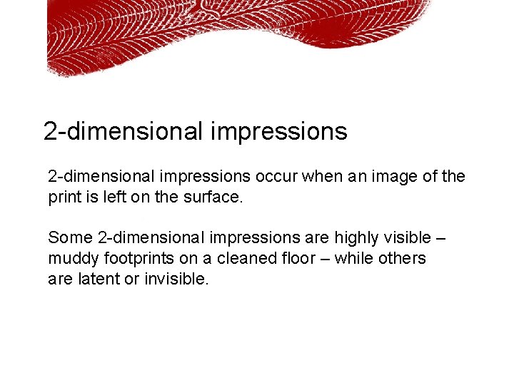 2 -dimensional impressions occur when an image of the print is left on the