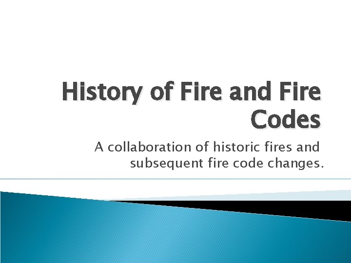 History of Fire and Fire Codes A collaboration of historic fires and subsequent fire