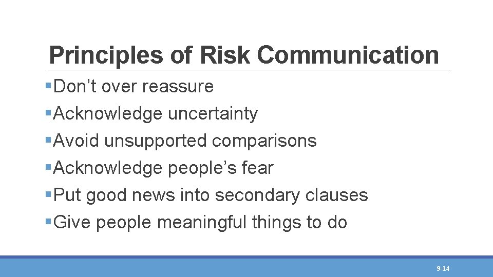 Principles of Risk Communication §Don’t over reassure §Acknowledge uncertainty §Avoid unsupported comparisons §Acknowledge people’s Principles of Risk Communication §Don’t over reassure §Acknowledge uncertainty §Avoid unsupported comparisons §Acknowledge people’s