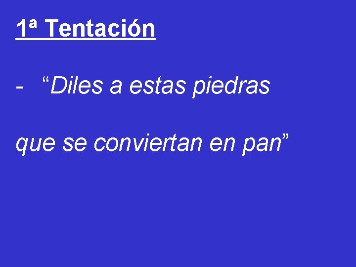 1ª Tentación - “Diles a estas piedras que se conviertan en pan” 