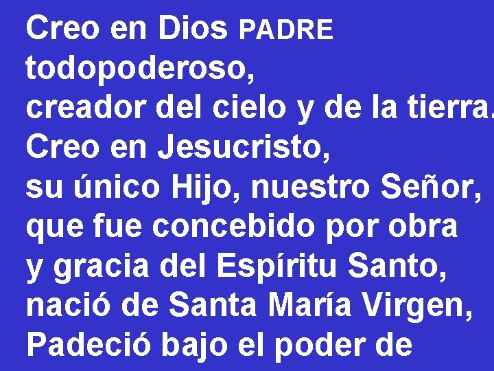 Creo en Dios PADRE todopoderoso, creador del cielo y de la tierra. Creo en