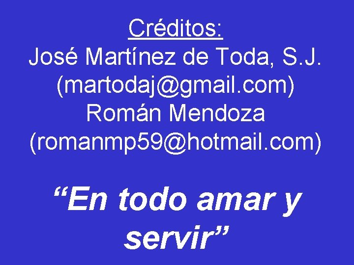 Créditos: José Martínez de Toda, S. J. (martodaj@gmail. com) Román Mendoza (romanmp 59@hotmail. com)