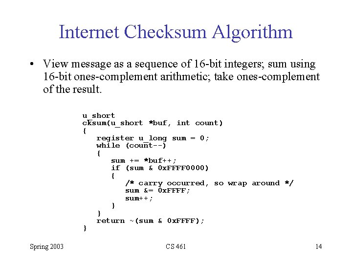 Internet Checksum Algorithm • View message as a sequence of 16 -bit integers; sum