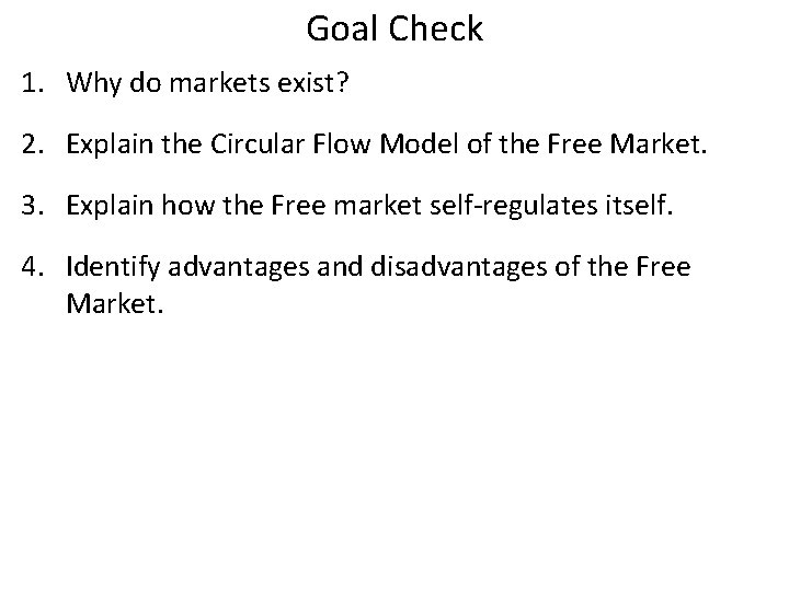 Goal Check 1. Why do markets exist? 2. Explain the Circular Flow Model of