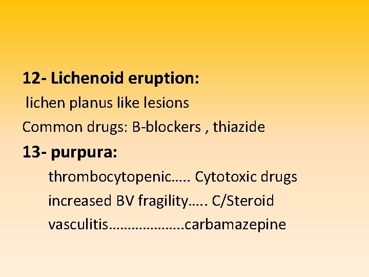 12 - Lichenoid eruption: lichen planus like lesions Common drugs: B-blockers , thiazide 13