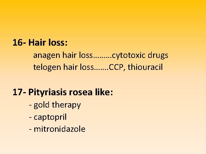 16 - Hair loss: anagen hair loss………cytotoxic drugs telogen hair loss……. CCP, thiouracil 17