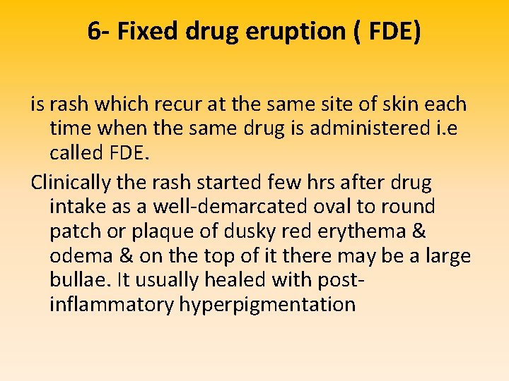 6 - Fixed drug eruption ( FDE) is rash which recur at the same