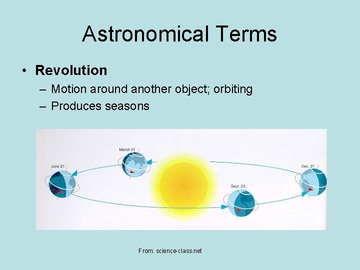 Astronomical Terms • Revolution – Motion around another object; orbiting – Produces seasons From: