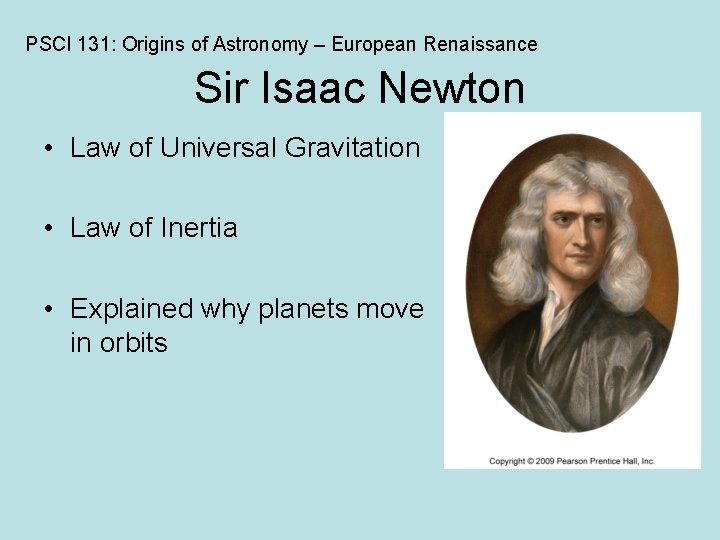 PSCI 131: Origins of Astronomy – European Renaissance Sir Isaac Newton • Law of