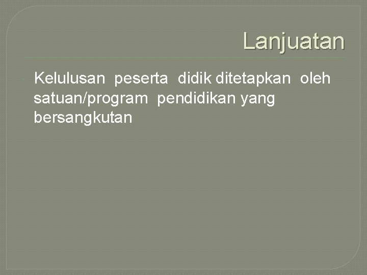 Lanjuatan Kelulusan peserta didik ditetapkan oleh satuan/program pendidikan yang bersangkutan 