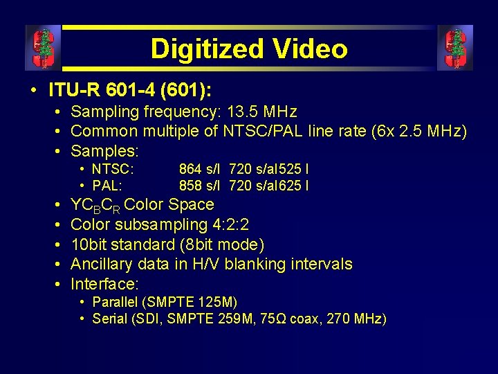 Digitized Video • ITU-R 601 -4 (601): • Sampling frequency: 13. 5 MHz •