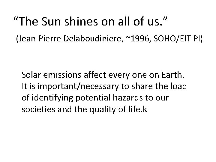 “The Sun shines on all of us. ” (Jean-Pierre Delaboudiniere, ~1996, SOHO/EIT PI) Solar