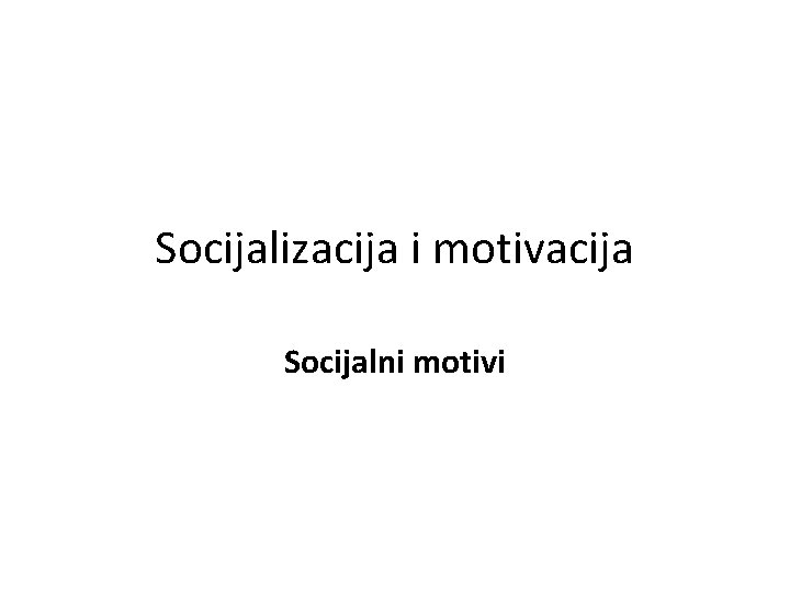 Socijalizacija i motivacija Socijalni motivi 