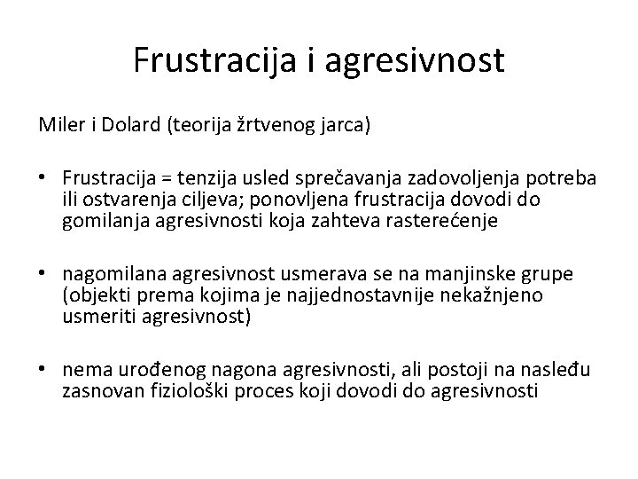 Frustracija i agresivnost Miler i Dolard (teorija žrtvenog jarca) • Frustracija = tenzija usled Frustracija i agresivnost Miler i Dolard (teorija žrtvenog jarca) • Frustracija = tenzija usled