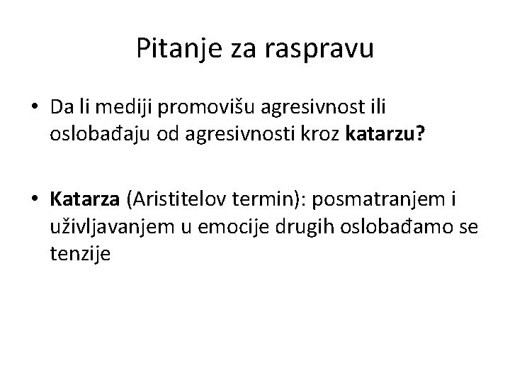 Pitanje za raspravu • Da li mediji promovišu agresivnost ili oslobađaju od agresivnosti kroz