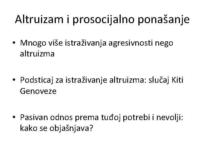 Altruizam i prosocijalno ponašanje • Mnogo više istraživanja agresivnosti nego altruizma • Podsticaj za