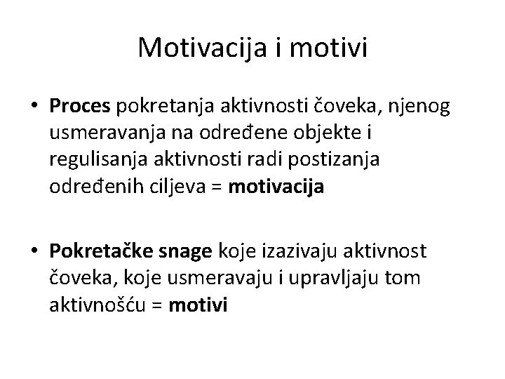 Motivacija i motivi • Proces pokretanja aktivnosti čoveka, njenog usmeravanja na određene objekte i