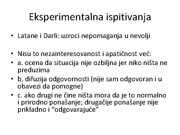 Eksperimentalna ispitivanja • Latane i Darli: uzroci nepomaganja u nevolji • Nisu to nezainteresovanost