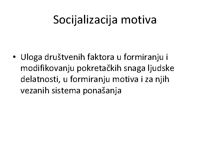 Socijalizacija motiva • Uloga društvenih faktora u formiranju i modifikovanju pokretačkih snaga ljudske delatnosti, Socijalizacija motiva • Uloga društvenih faktora u formiranju i modifikovanju pokretačkih snaga ljudske delatnosti,