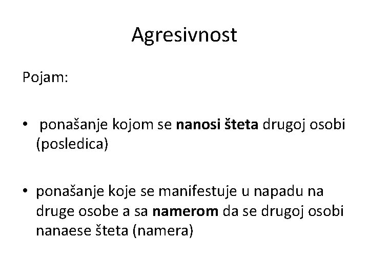 Agresivnost Pojam: • ponašanje kojom se nanosi šteta drugoj osobi (posledica) • ponašanje koje