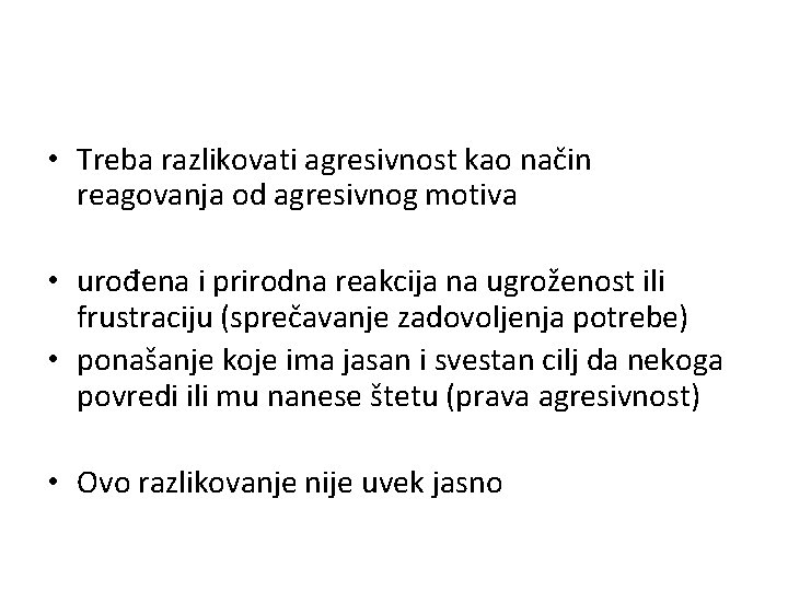 • Treba razlikovati agresivnost kao način reagovanja od agresivnog motiva • urođena i • Treba razlikovati agresivnost kao način reagovanja od agresivnog motiva • urođena i