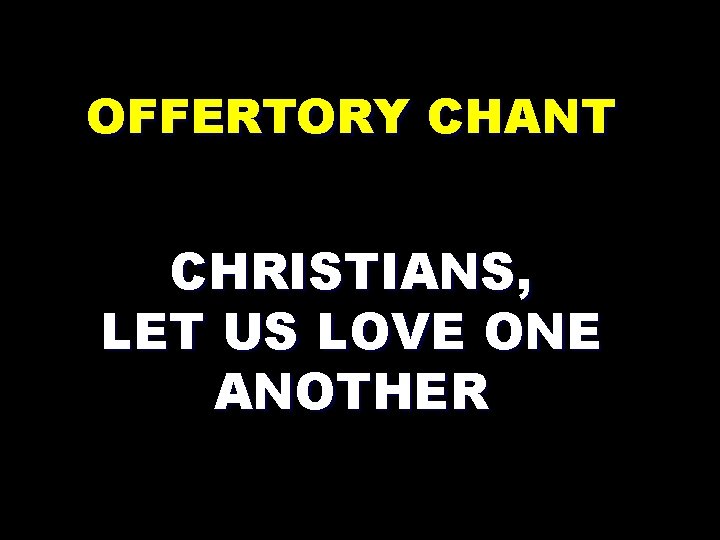 OFFERTORY CHANT CHRISTIANS, LET US LOVE ONE ANOTHER 