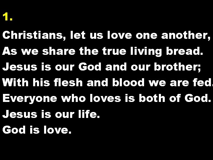 1. Christians, let us love one another, As we share the true living bread.