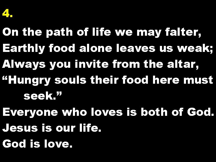 4. On the path of life we may falter, Earthly food alone leaves us