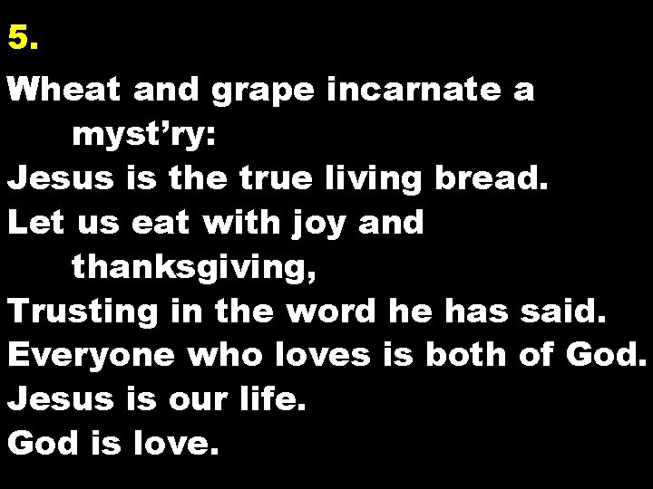 5. Wheat and grape incarnate a myst’ry: Jesus is the true living bread. Let