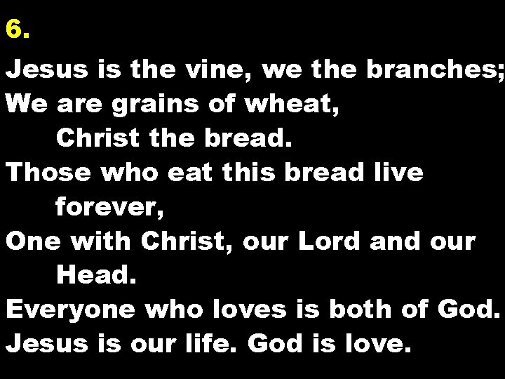 6. Jesus is the vine, we the branches; We are grains of wheat, Christ