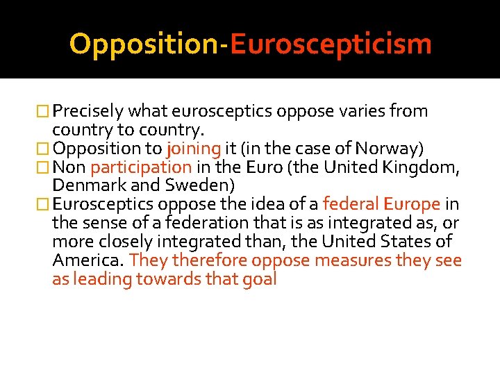 Opposition-Euroscepticism � Precisely what eurosceptics oppose varies from country to country. � Opposition to