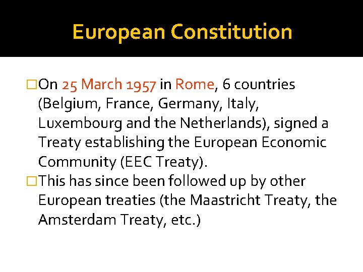 European Constitution �On 25 March 1957 in Rome, 6 countries (Belgium, France, Germany, Italy,