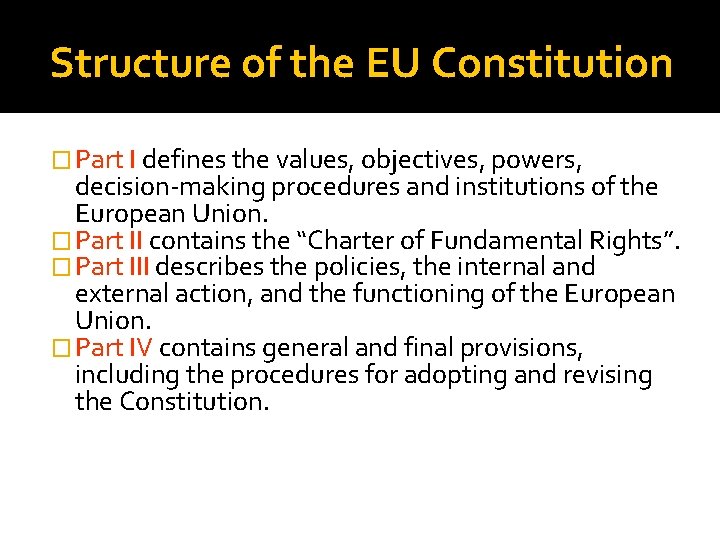 Structure of the EU Constitution � Part I defines the values, objectives, powers, decision-making